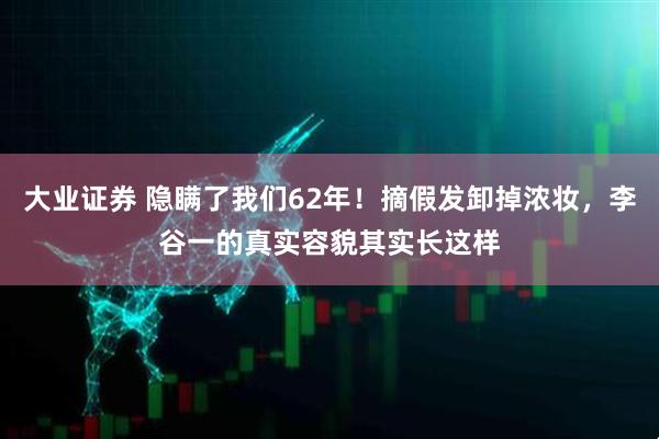 大业证券 隐瞒了我们62年！摘假发卸掉浓妆，李谷一的真实容貌其实长这样